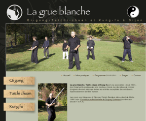 la-grue-blanche.com: La Grue Blanche : Qigong Taïchi chuan et Kung fu à Dijon
La grue blanche, Taïchi-chuan et kung-fu  a pour objet la pratique des arts martiaux chinois et disciplines affinitaires selon l’enseignement de M. Pascal Plée. 