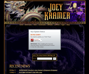 joeykramer.com: Joey Kramer | Joey Kramer -
The official Joey Kramer page, Joey Kramer drummer for Aerosmith, Aerosmith.