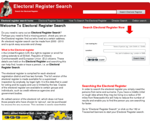 electoralregistersearch.com: Electoral Register Search for locating people by searching the UK electoral register
Electoral register search helps you find people or addresses in the UK by searching the Electoral roll or register.