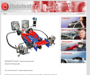 rollingroad.com: Rototest dynamometers for true measurements (engine dynamometer / chassis dyno)
The Rototest chassis dynamometer builds upon the true measurement philosophy and includes cutting edge technology including direct-coupled, hub-mounted dynamometers and an unmatched torque measurement system.