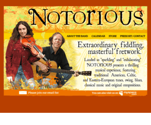 notoriousfolk.com: Notorious - Eden Macadam-Somer and Larry Unger
Notorious presents a thrilling musical experience, featuring traditional American, Celtic, and Eastern-European tunes, swing, blues, classical music and original compositions.