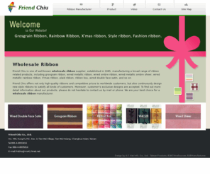 b2bgiftwares.com: Wholesale Ribbon of Taiwan Friend Chiu is a Professional Ribbon Manufacturer
Friend Chiu Wholesale Ribbon Co., Ltd., specializing in grosgrain ribbon, wired metallic ribbon, wired ombre ribbon, wired metallic rainbow ribbon, etc