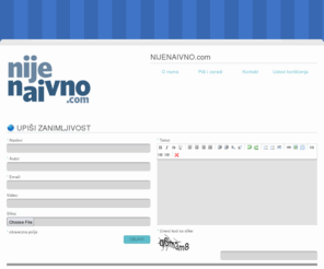 nijenaivno.com: Nije naivno - Zanimljivosti, Doživljaji, Vesti iz života bile lažne ili ne
NIJE NAIVNO - Sve zanimljivosti, bile lažne ili ne koje nisu naivne. Mesto gde možete podeliti Vašu nenaivnu vest, zanimljivost, doživljaj.