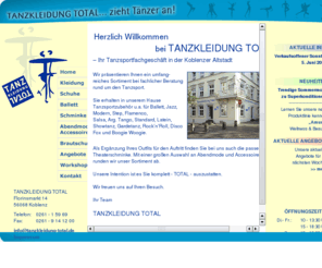 tanzkleidung-total.com: TANZKLEIDUNG TOTAL... zieht Tänzer an!
Die Internetpräsenz von Tanzkleidung Total, Florinsmarkt 14, 56068 Koblenz, Telefon/Fax: 0261-15969