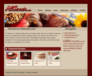 allsweets.com: All Sweets
A site dedicated to all things sweet and chocolaty.  Features dessert recipes, cake recipes, and much more.