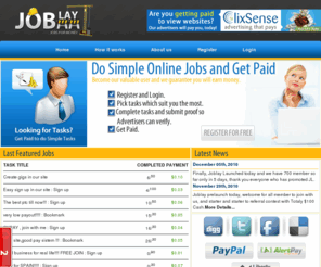 joblay.com: JobLay.com - simple tasks. easy money.
Joblay.com will help you to start earning online. We provide simple tasks to our valuable workers from which they earn they monthly paycheck. Come and join because earning online has never been easier.