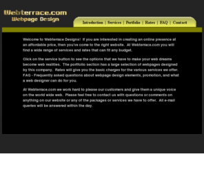 webterrace.com: Webterrace Design - Professional, yet affordable pages.
Webterrace Designs specialize in webpage design.  Custom pages, graphics, and submission to search engines.  Extremely affordable Webpage design.