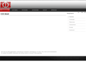 kok-metall.de: KOK Metall
Wir sind tätig im Bereich Lohnfertigung von Dreh-, Fräs-, Bohr- und Schleifarbeiten. Es werden Einzelteile, Kleinserien und mittlere Serien in unserem Hause gefertigt.