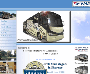 fma4fun.com: Fleetwood RV Motor Home Association - Recreational Vehicle
Fleetwood RV MotorHome Association offers many opportunities and Welcomes all Fleetwood RV Motor home owners and enthusiast to join and become involved with our Club. We invite you to join our Club and meet with us at the Rallies, our Recreational Vehicle rallies showcase Fleetwood RV Motor Home Dealers and Suppliers from across the USA