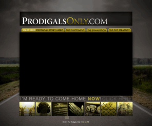 prodigalsonly.org: Prodigals Only
(‘prä-di-gəl)  noun; [L. pro- forth + agere, to drive] 1. someone who has wasted their life