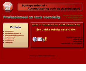 opdekaart.info: Bontepaarden.nl - Automatisering voor de paardensport
Op zoek naar een professionele en voordelige website? Ook voor niet-paardensites is Bontepaarden.nl het ideale adres.