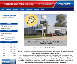 techcenterauto.com: Tech Center Auto Electric: Auto Repair, Maintenance & Service - Warren, MI
Welcome to Tech Center Auto Electric. We are a full service, automotive repair and maintenance shop serving the Warren area with many years of consistent and friendly service.Our Professionalism sets us apart from the rest. Visit us for all of your maintenance and repair needs. We are an AC Delco Repair Center and ASE Certified Shop, providing you with the highest quality service.We are a friendly, clean and efficient shop. We understand that sometimes car repair can be stressful and we do everything possible to make our customers feel welcome, comfortable and satisfied with their service experience.