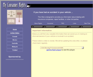 myconsumerrights.info: My Consumer Right ... In Case of an Auto Accident Know Them !
What happens after an auto accident ? Getting your vehicle repaired ? Know your rights to have it repaired properly. The insurance company will attempt to save as much money as possible. The safety of you and your family is too important.