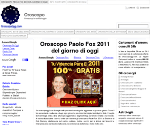 oroscopooggi.com: ]> Oroscopo - Previsioni astrologiche del giorno per tutti i segni fatte da Paolo Fox a Branko
Fan dell'oroscopo? Leggi tutte le previsioni astrologiche su Oroscopooggi.com, raccogliamo il meglio dello zodiaco nel web giorno per giorno scritto dai migliori astrologi italiani in circolazione come Paolo Fox,  Branko e tanti altri!