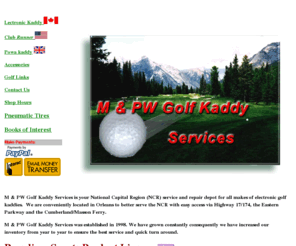 mpwgolfkaddyservices.com: Service and repairs to all makes of Lectronic Kaddy golf carts
M & PW Golf Kaddy Services provides service and repairs to all makes of Kaddy golf carts for the Ottawa east region.