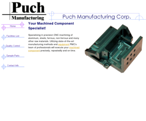 puch.com: Puch Manufacturing Corp. - Specializing in CNC Machining
Specializing in precision CNC machining of aluminum, steel, ferrous, non-ferrous and many other raw materials. Located in Orlando, Florida USA