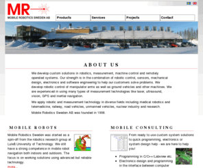 mobile-robotics.com: Mobile Robotics Sweden AB
Mobile Robotics Sweden AB - Robotics, sensing, consulting - Laser scanners for raiload applications - Electronics, mechantronics and embedded software systems. Medical robotics for ultrasound.