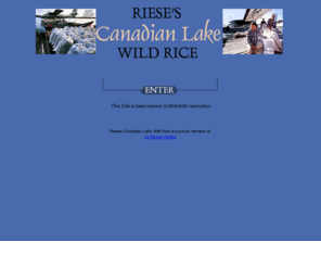 wildlakerice.com: Riese's Canadian Lake Wild Rice
Riese's Canadian Lake Wild Rice produces and exports certified organic wild rice grown in the crystal clear lakes of northern Canada's parkland.