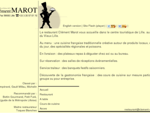 clement-marot.com: Le Clément Marot - Restaurant Lille (Nord France)
Menus et services du restaurant : réserver une table pour manger à Lille, retenir une salle pour une réception événementielle, commander des plateaux repas, découvrir la gastronomie française au travers des cours de cuisine du Clément Marot.