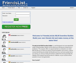 friendslist.biz: FriendsList.biz MLM Downline Builder
Get paid to build your own friends list. Build your own friends list and make money at the same time! 