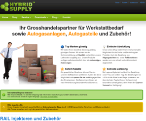 hybridsupply.de: Autogasteile, Autogasanlagen, Autogastanks und Werkstattbedarf | Ihr kompetenter Großhandelspartner für Autogasteile, Autogasanlagen, Autogastanks, Werkstattbedarf und Zubehör
Autogasanlagen, Autogasteile, Autogastanks und Zubehör. Werkstattbedarf Großhandel. Wir sind Ihr kompetenter Großhandelspartner rund um Autogas und Werkstattbedarf. 