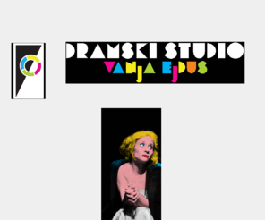 studiovanjaejdus.com: Dramski Studio Vanja Ejdus
Studio namenjen kreativnom oslobadjanju dece i odraslih kroz dramske igre imaginaciju. Dramske tehnike detetu pomazu da se oslobodi strahova.