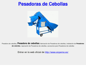 pesadorasdecebollas.com: Pesadoras de cebollas
Oferta de Pesadora de cebollas. Venta de Pesadoras de cebollas. Venta de Pesadoras para llenado de sacos de cebollas