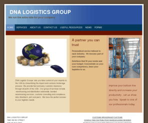 dna-logistics.com: DNA LOGISTICS GROUP - Home
DNA Logistic Groups  lets you take control of your imports to the USA by streamlining the import and customs brokerage process. We provide fast and easy customs clearance through all ports of the USA . Our group of services include  warehousing and distrib
