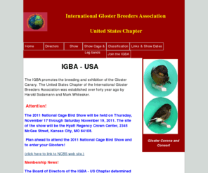 igbaglostersusa.com: Home
Introduction to the US Chapter Of the IGBA. Promoting the the breeding and exhibiting of the Gloster Canary.