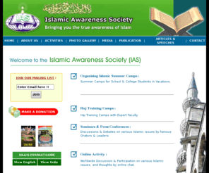 islamicawarenesssociety.com: Islamic Awareness Society (IAS)
The Islamic Awareness Society (IAS), Mumbai, India, is a registered non-profit public charitable trust. It was established in December 2002. The aim of IAS is to promote Islamic Study - the proper presentation, understanding and appreciation of Islam, as well as removing misconceptions about Islam amongst less aware Muslims and Non-Muslims.