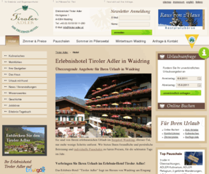 tiroler-adler.at: Hotel Waidring : Erlebnis-Hotel Tiroler Adler, Tirol
Hotel Tiroler Adler in Waidring, Tirol. Das Erlebnis Hotel informiert über Urlaub im Pillerseetal, Zimmer & Preise, Wandern & Radfahren sowie Skiurlaub in der Skiregion Schneewinkel im Skigebiet Steinplatte. Pauschalen & Angebote für Sommerurlaub & Winterurlaub verfügbar.