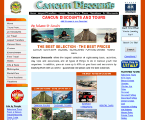 cancun-discounts.net: Cancun Discounts - Cheap Cancun Tours, Hotels, Activities, More.
The best prices on Cancun Tours, Activities, Dining, Hotels, Day Trips and more! We've got the best prices on Airport Transfers, Riviera Maya Excursions, and Playa del Carmen Activities, as well as Cozumel Shore Excursions and Costa Maya Shore Excursions. Cancun Discounts is what we do!