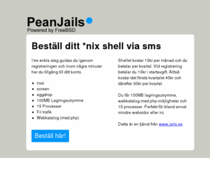 smsshell.se: *nix shell med virtualhosts, php och eggdrop
FreeBSD/*nix shell där du får tillgång till 100MB lagringsutrymme och 15 processer