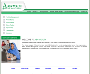 abnwealth.com: ABN Wealth
ABN Wealth is a diversified financial services group of India offering a multitude of investment options. The services extend from Life Insurance and Wealth Management to Equity Broking, Commodity Broking, Lending services, Private Equity and Venture Capital. 
