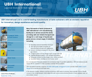 ubh.co.uk: ISO Tank Containers; Offshore Tanks; Cryogenic Tanks; UBHI
UBH International manufactures intermodal tank-containers or ISO-tanks for transporting bulk liquids and gases, including food grade products (wine, whisky, beer), hazardous chemicals, LPG (propane, butane), cryogenic gases (nitrogen, argon, oxygen, LNG) and low-level nuclear waste.