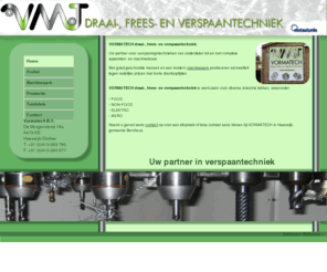 vormatech.com: www.vormatech.nl
VORMATECH draai-, frees- en verspaantechniek, Uw partner voor verspaningstechnieken van onderdelen tot en met complete apparaten- en machinebouw.