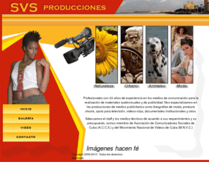 producciones-svs.com: SVS Producciones
Productor independiente cubano de publicidad en medios audiovisuales, fotografias publicitarias, spots de television, edicion no lineal en avid y todo lo referente a la imagen