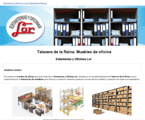 estanteriasyoficinaslor.com: Muebles de oficina. Talavera de la Reina. Estanterías y Oficinas Lor
Encuentre sus muebles de oficina en Estanterías y Oficinas Lor. Fabricación de mobiliario para oficinas y comercios. Le esperamos. Tlf. 925 722 198.