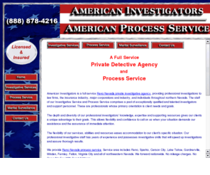 renopi.com: Reno Private Investigator Reno Nevada Private Investigator Nevada Process Service Reno Nevada Process Service Reno American Investigators and American Process Service
American Investigators and American Process Service is a full service Reno Nevada private investigative agency specializing in Reno Nevada process service and providing professional investigations to law firms, the insurance industry, major corporations and industry, and individuals throughout northern Nevada. 