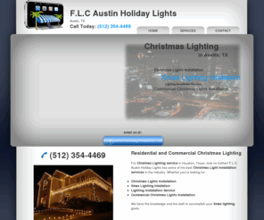 austinchristmaslightinstallation.com: F.L.C Austin Holiday Lights| Residential and Commercial Chistmas light installation in  Austin, TX
 Austin, TX Commercial and Residenial Christmas Light Installation. For the best Christmas Lights Installation, Xmas Lighting Intallation, Lighting Installation Service and Commercial Christmas Lights Installation in  Austin, TX look no further that F.L.C Austin Holiday Lights.