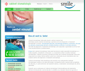 ismile.ro: Cabinet Stomatologic Smile - Iasi, Romania - cabinet stomatologie generala, pediatrica, ortodontie, chirurgie, implantologie orala, profilaxie si cosmetica dentara.
Cabinet Stomatologic Smile - Iasi, Romania. Cabinet Stomatologic oferind servicii de: stomatologie generala, stomatologie infantila, ortodontie, chirurgie oro-dentara, implantologie dentara, protetica dentara, profilaxie, cosmetica dentara