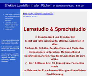 lernhilfen-dresden.de: Lernstudio in Dresden-Nord und Dresden-Ost bietet individuelle, effektive Lernhilfen in allen Fächern  und für alle Altersgruppen , Start
Lernstudio und Sprachstudio in Dresden bietet seit 1999 individuelle, effektive Lernhilfen in allen Fächern für Schüler, Berufsschüler und Studenten, insbesondere in Sprachen, Mathematik und Naturwissenschaften
, Start 