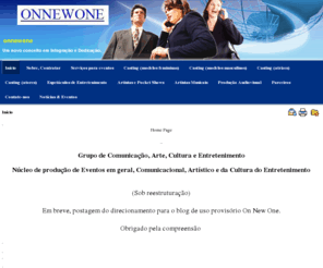 onnewone.com: onnewone
Onnewone (On New One) - Rede Integrada de Comunicação, Arte, Cultura e Entretenimento. Produções Artísticas, Culturais do Entretenimento e Eventos em geral.