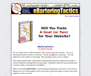 ebarteringtactics.com: eBarteringTactics :: Learn the Secrets of Sucessful Bartering
You can trade just about anything: hosting, advertising, graphic design, marketing experience or your own products