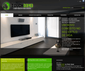 touchdomo.com: Touchdomo - A new touch in your lifestyle
Sonhar com uma casa diferente do que alguma vez viu ou imaginou. Empresa de integração de sistemas de domótica, com acompanhamento constante. Desenvolve soluções para iluminação LED, videoporteiros, sistemas de segurança e de personalização. 