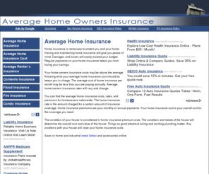 averagehomeownerinsurance.com: Find out the average home insurance quotes in your state online.
Search online for the average annual and monthly home owners insurance quotes in Texas, California, Florida, and all other states. If you think you`re paying too much, find out the current average rates and make a switch with providers or plans.
