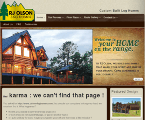 blackhillsloghomes.net: RJ Olson Log Homes - __404__
Homes designed and built by R.J. Olson Log Homes may be constructed of logs, but they're inspired by life. Each of our homes is a reflection of the ownder's individuality and our commitment to the finest craftsmanship.