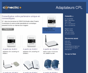 prise-cpl.com: Prise-cpl.com - Adaptateurs CPL- Conecticplus votre partenaire unique en connectiques
prise cpl.prise cpl;courant porteur en ligne;home plug vente aussi en boutique 60 rue de malte 75011 PARIS : magasin ouvert du lundi au samedi Tel :0142085407