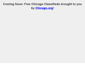 chicagoclassifieds.com: ChicagoClassifieds.com: Free Chicago Classifieds brought you to by Chicago.org
ChicagoClassifieds.com brings you the best free classifieds in Chicago.