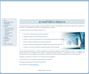 lean-pyme.com: leanPyme
Lean Pyme 2 tiene por objetivo ayudar a las PYMES a mejorar la productividad en los aspectos de organización y gestión de la producción, con la finalidad de incrementar su competitividad en el mercad